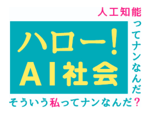 ハロー！ＡＩ社会　人工知能ってナンなんだ？ そういう私ってナンなんだ？