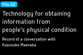 File.02 Technology for obtaining information from people's physical condition