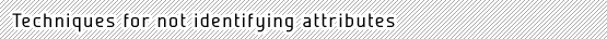 Techniques for not identifying attributes